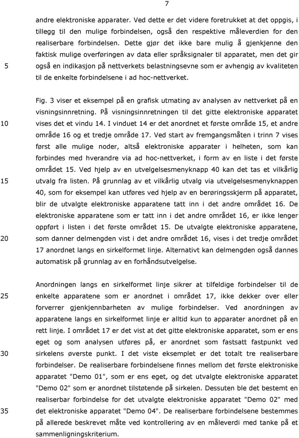 av kvaliteten til de enkelte forbindelsene i ad hoc-nettverket. Fig. 3 viser et eksempel på en grafisk utmating av analysen av nettverket på en visningsinnretning.