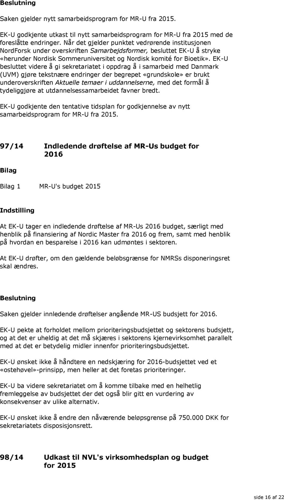 EK-U besluttet videre å gi sekretariatet i oppdrag å i samarbeid med Danmark (UVM) gjøre tekstnære endringer der begrepet «grundskole» er brukt underoverskriften Aktuelle temaer i uddannelserne, med