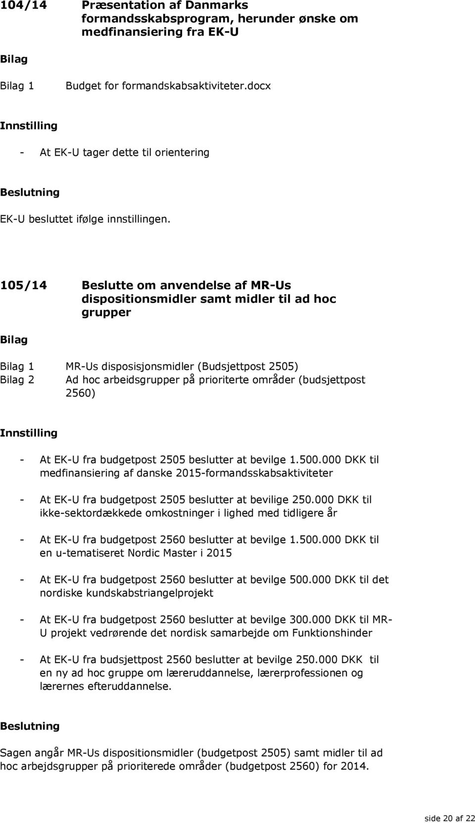 105/14 Beslutte om anvendelse af MR-Us dispositionsmidler samt midler til ad hoc grupper 1 MR-Us disposisjonsmidler (Budsjettpost 2505) 2 Ad hoc arbeidsgrupper på prioriterte områder (budsjettpost