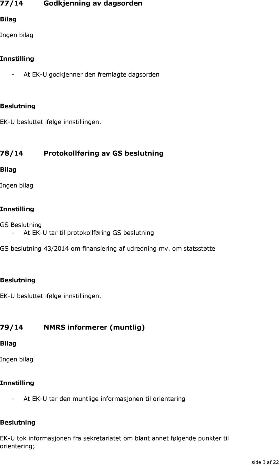 finansiering af udredning mv. om statsstøtte EK-U besluttet ifølge innstillingen.