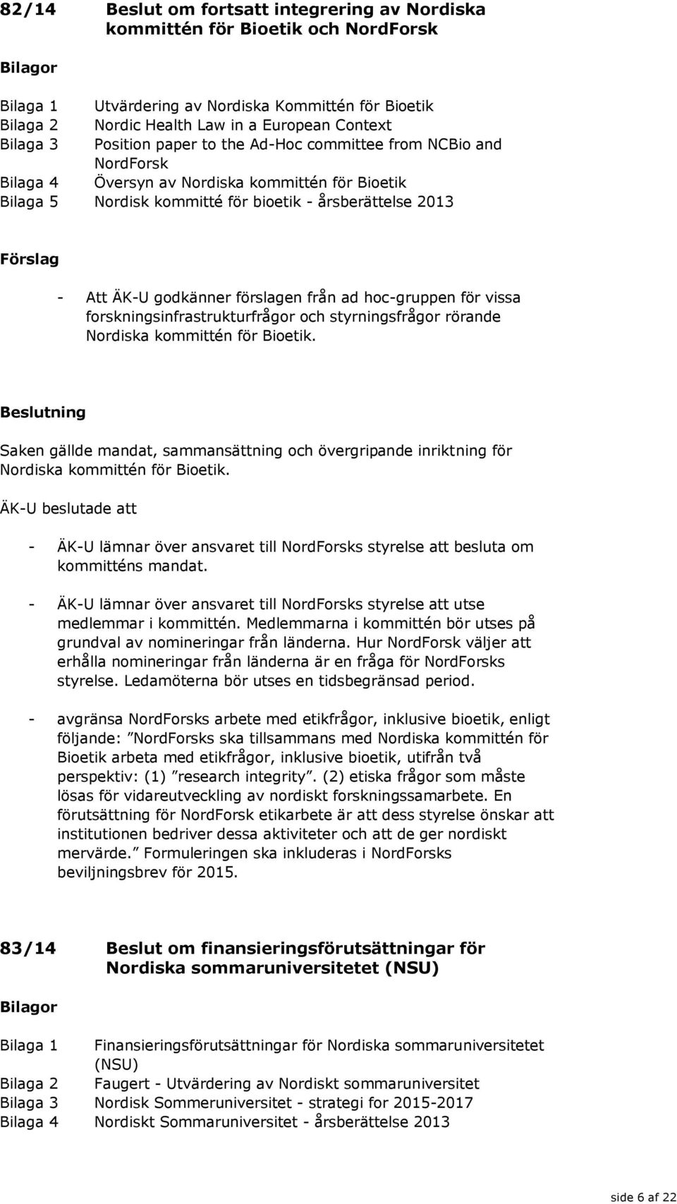 ad hoc-gruppen för vissa forskningsinfrastrukturfrågor och styrningsfrågor rörande Nordiska kommittén för Bioetik.