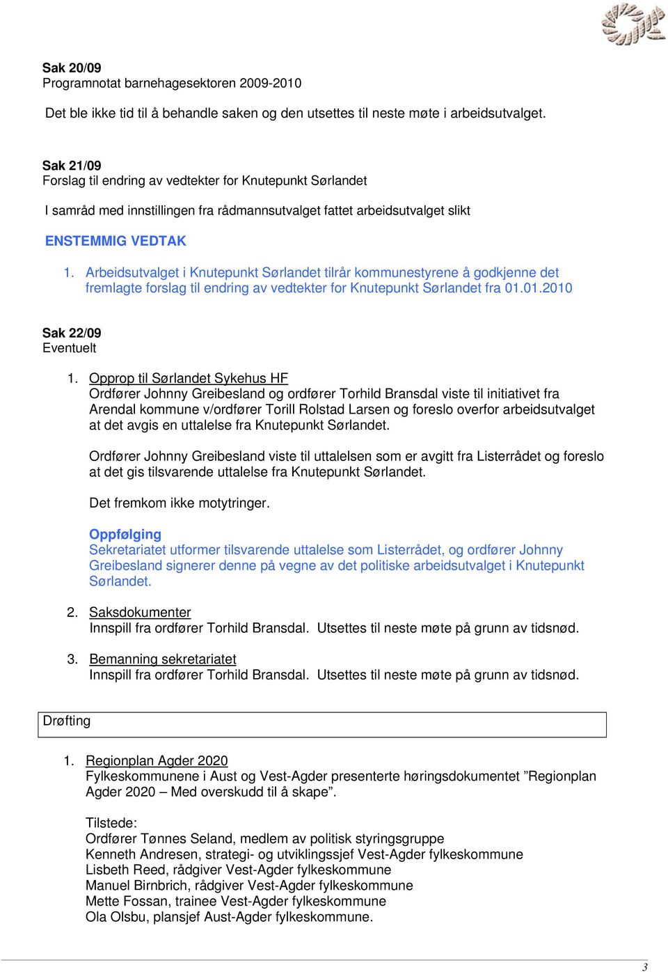 Arbeidsutvalget i Knutepunkt Sørlandet tilrår kommunestyrene å godkjenne det fremlagte forslag til endring av vedtekter for Knutepunkt Sørlandet fra 01.01.2010 Sak 22/09 Eventuelt 1.