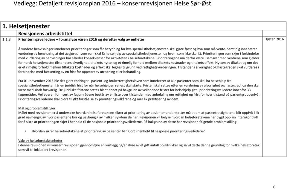 Samtidig innebærer vurdering av henvisning at det avgjøres hvem som skal få helsehjelp av spesialisthelsetjenesten og hvem som ikke skal få.