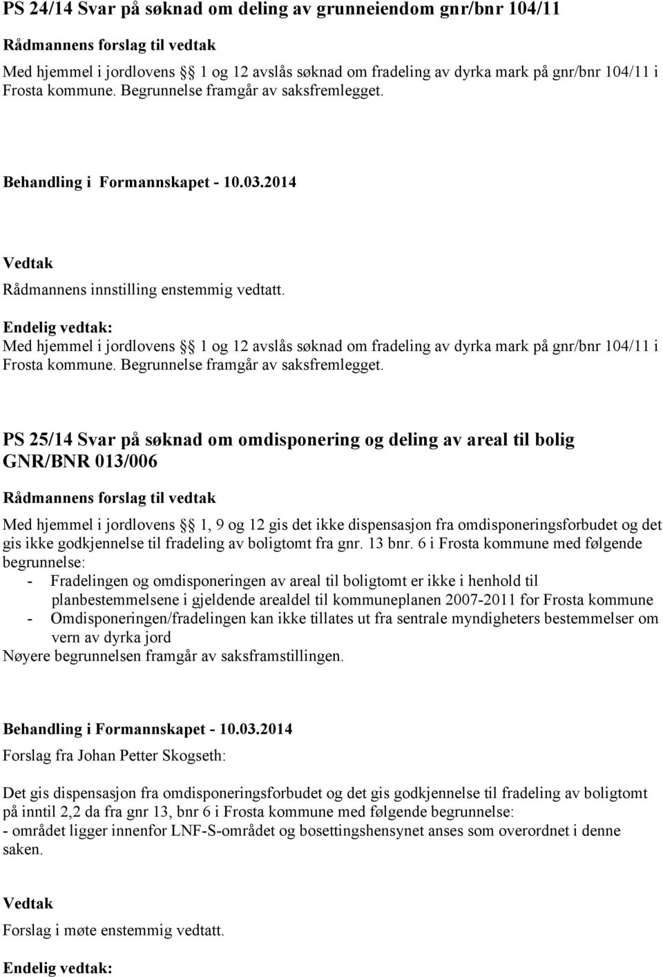 Endelig vedtak: Med hjemmel i jordlovens 1 og 12 avslås søknad om fradeling av dyrka mark på gnr/bnr 104/11 i Frosta kommune. Begrunnelse framgår av saksfremlegget.