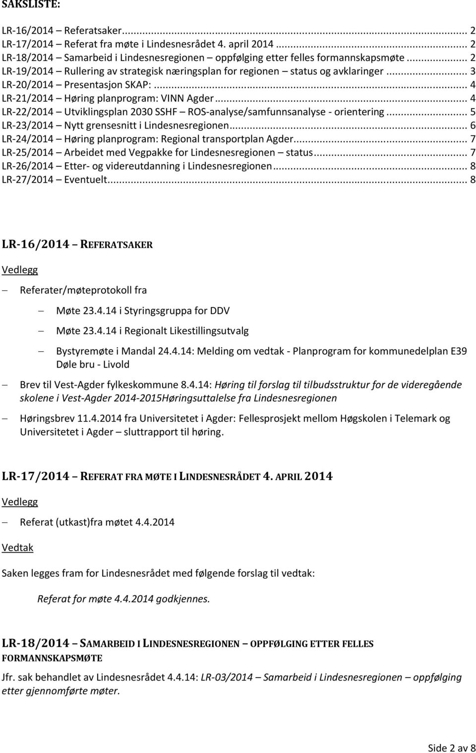 .. 4 LR-22/2014 Utviklingsplan 2030 SSHF ROS-analyse/samfunnsanalyse - orientering... 5 LR-23/2014 Nytt grensesnitt i Lindesnesregionen... 6 LR-24/2014 Høring planprogram: Regional transportplan Agder.