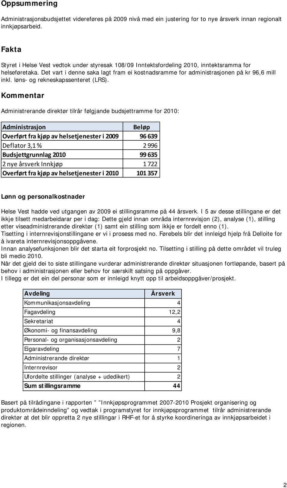 Det vart i denne saka lagt fram ei kostnadsramme for administrasjonen på kr 96,6 mill inkl. løns- og rekneskapssenteret (LRS).