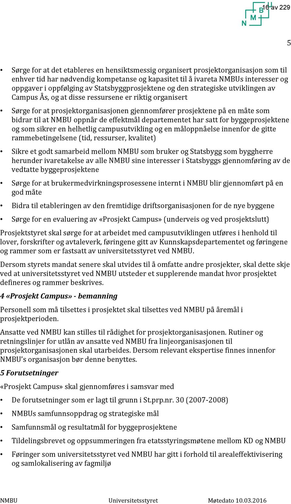 bidrar til at NMBU oppnår de effektmål departementet har satt for byggeprosjektene og som sikrer en helhetlig campusutvikling og en måloppnåelse innenfor de gitte rammebetingelsene (tid, ressurser,