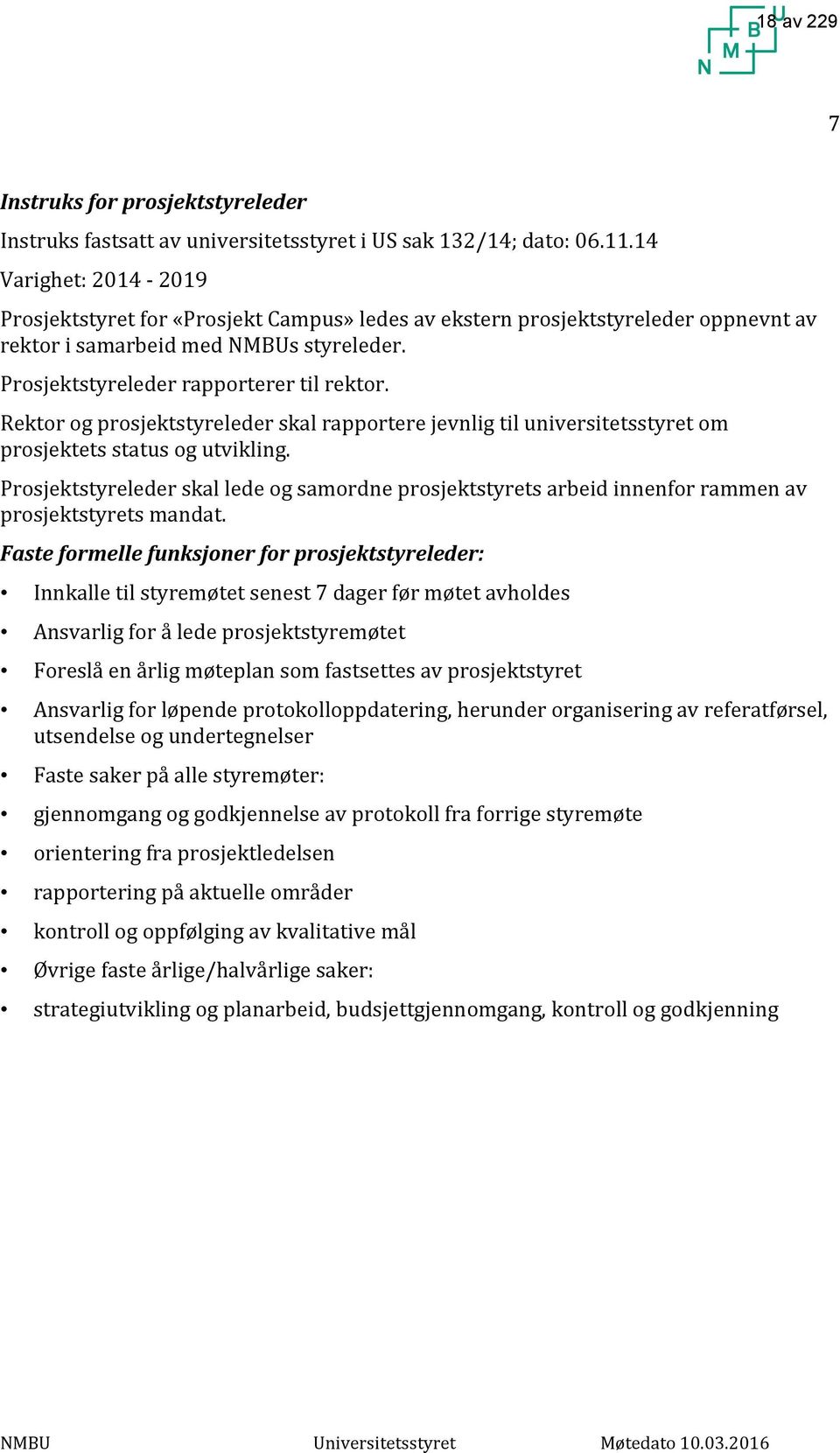 Rektor og prosjektstyreleder skal rapportere jevnlig til universitetsstyret om prosjektets status og utvikling.