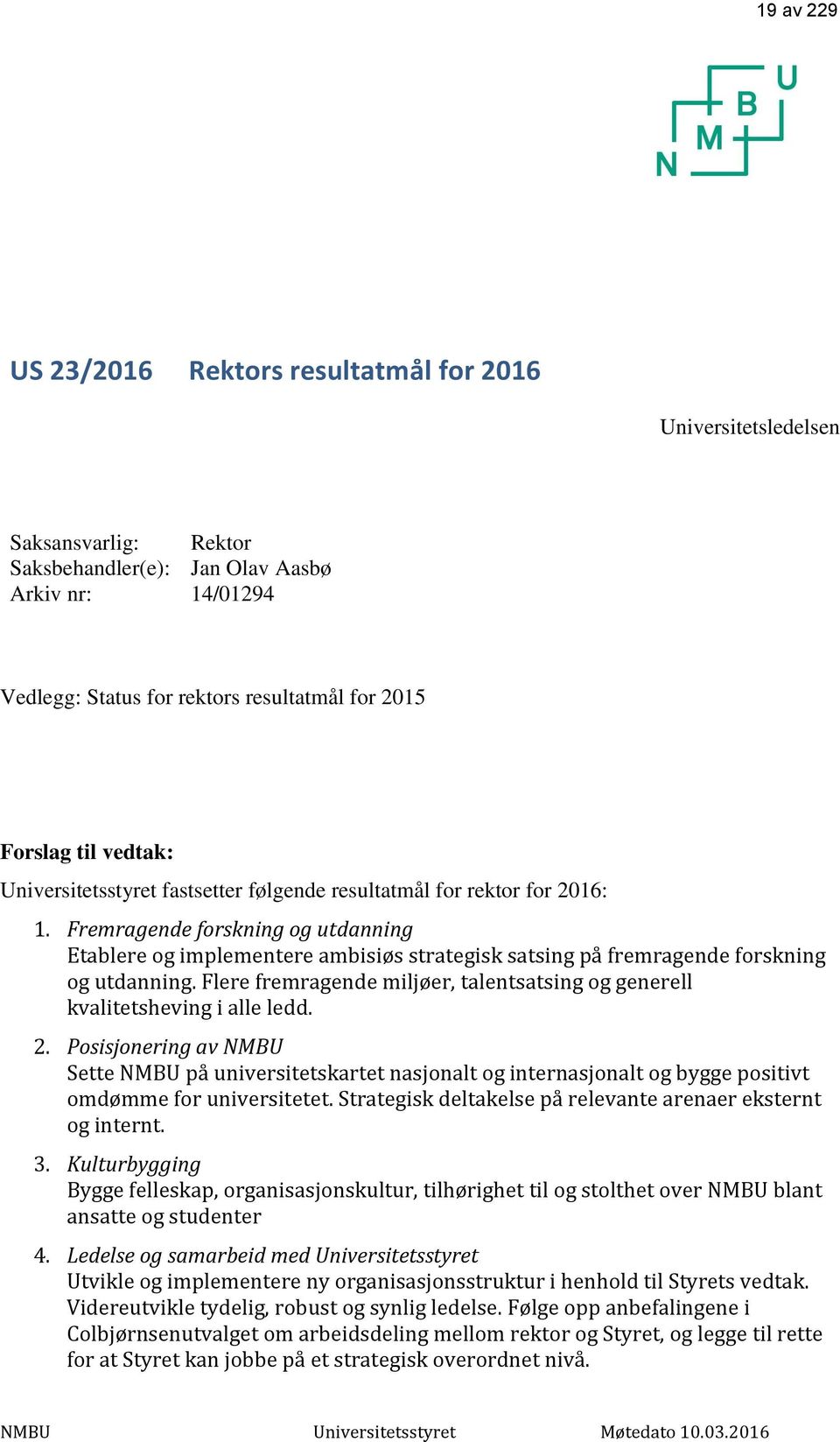 Fremragende forskning og utdanning Etablere og implementere ambisiøs strategisk satsing på fremragende forskning og utdanning.