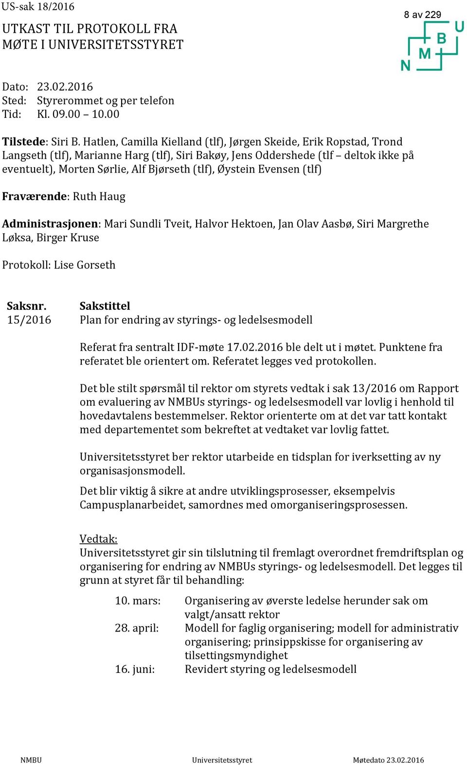 Øystein Evensen (tlf) Fraværende: Ruth Haug Administrasjonen: Mari Sundli Tveit, Halvor Hektoen, Jan Olav Aasbø, Siri Margrethe Løksa, Birger Kruse Protokoll: Lise Gorseth Saksnr.