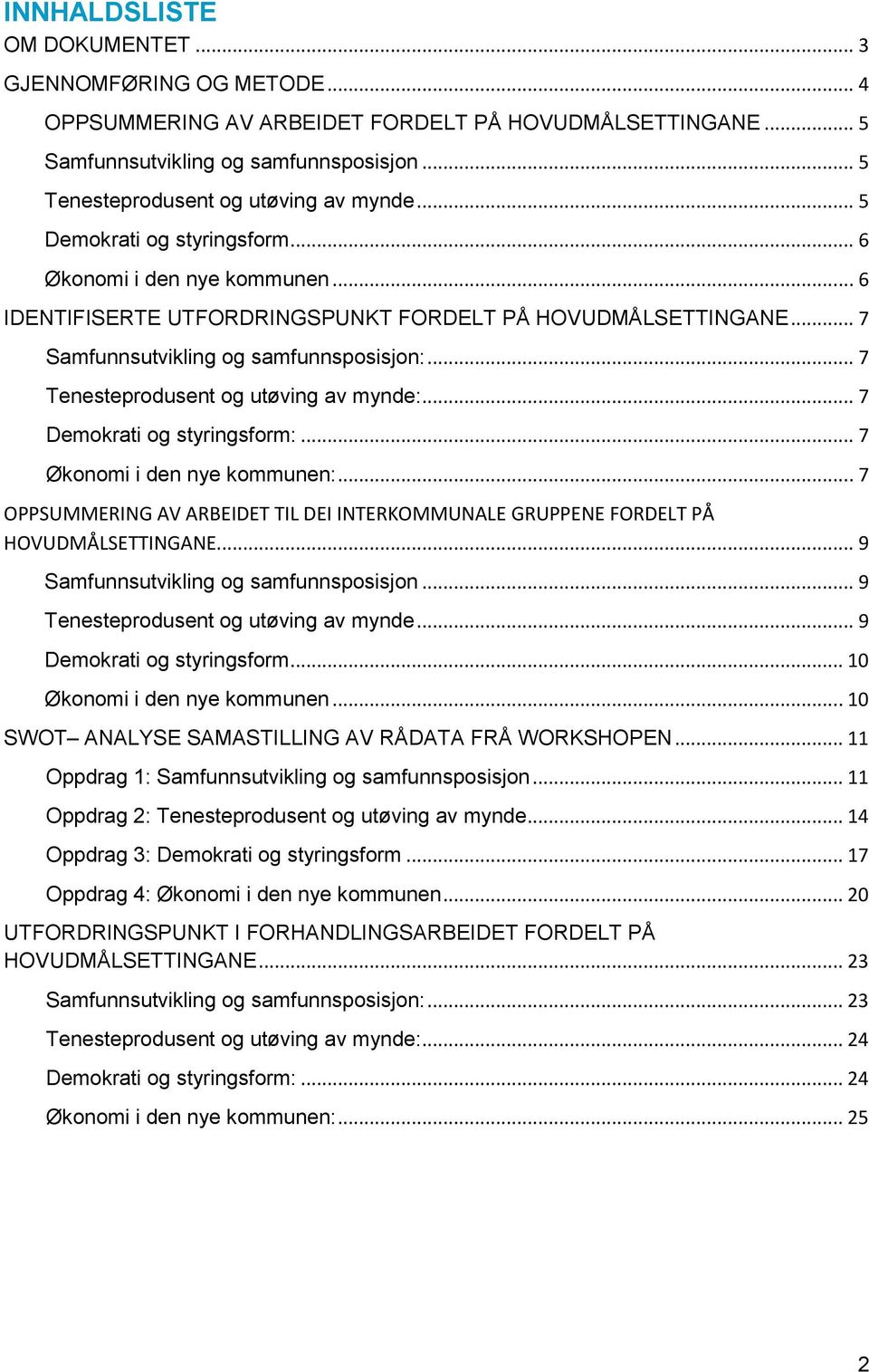 .. 7 Tenesteprodusent og utøving av mynde:... 7 Demokrati og styringsform:... 7 Økonomi i den nye kommunen:... 7 OPPSUMMERING AV ARBEIDET TIL DEI INTERKOMMUNALE GRUPPENE FORDELT PÅ HOVUDMÅLSETTINGANE.