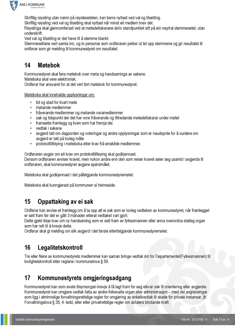 Stemmesetlane vert samla inn, og to personar som ordføraren peiker ut tel opp stemmene og gir resultatet til ordførar som gir melding til kommunestyret om resultatet.