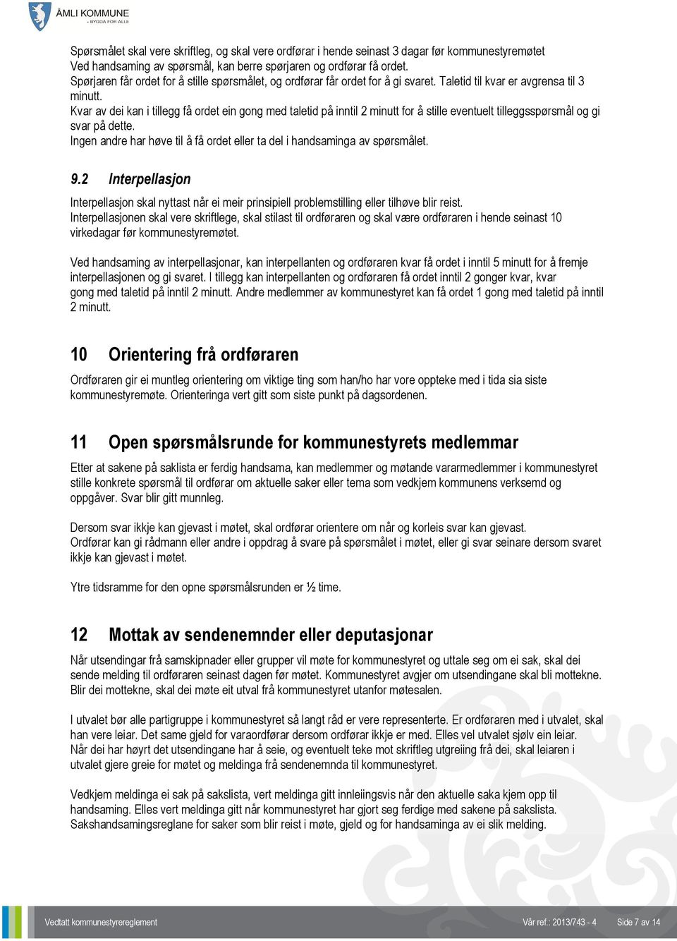 Kvar av dei kan i tillegg få ordet ein gong med taletid på inntil 2 minutt for å stille eventuelt tilleggsspørsmål og gi svar på dette.