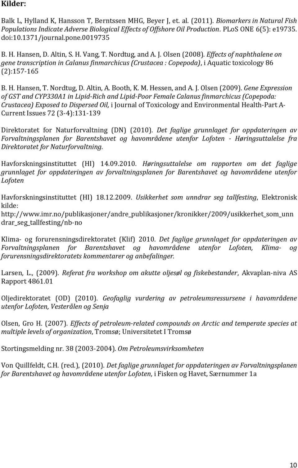 Effects of naphthalene on gene transcription in Calanus finmarchicus (Crustacea : Copepoda), i Aquatic toxicology 86 (2):157-165 B. H. Hansen, T. Nordtug, D. Altin, A. Booth, K. M. Hessen, and A. J.