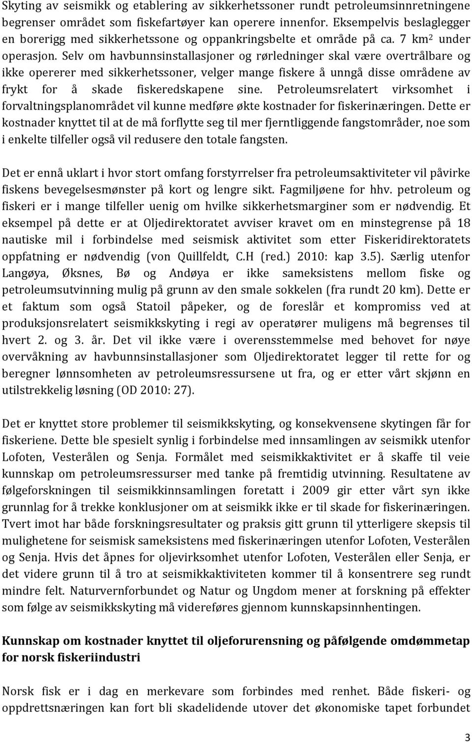 Selv om havbunnsinstallasjoner og rørledninger skal være overtrålbare og ikke opererer med sikkerhetssoner, velger mange fiskere å unngå disse områdene av frykt for å skade fiskeredskapene sine.