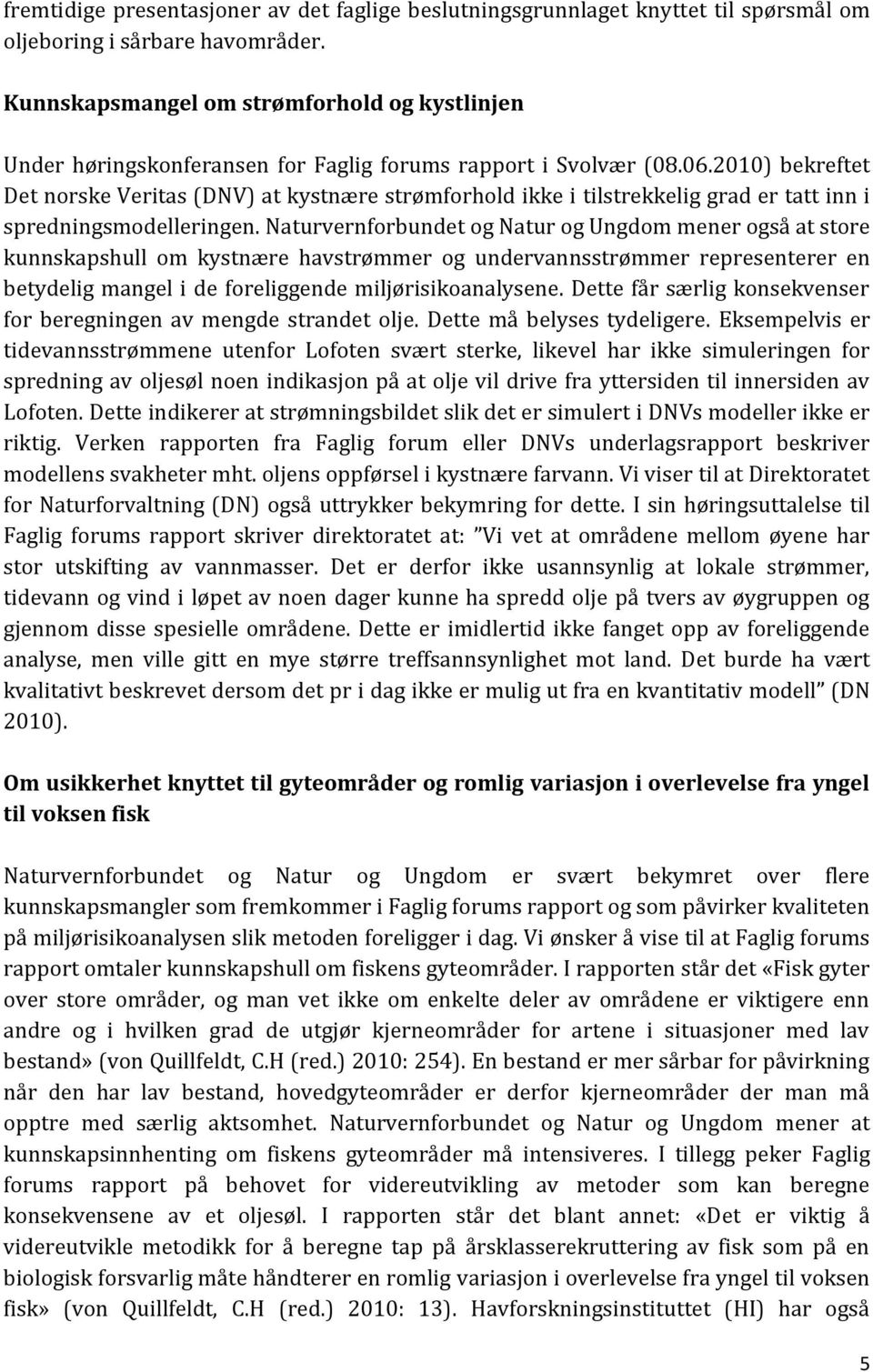 2010) bekreftet Det norske Veritas (DNV) at kystnære strømforhold ikke i tilstrekkelig grad er tatt inn i spredningsmodelleringen.