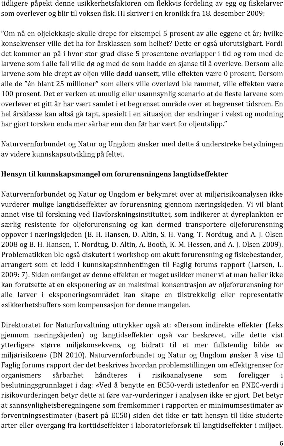 Fordi det kommer an på i hvor stor grad disse 5 prosentene overlapper i tid og rom med de larvene som i alle fall ville dø og med de som hadde en sjanse til å overleve.