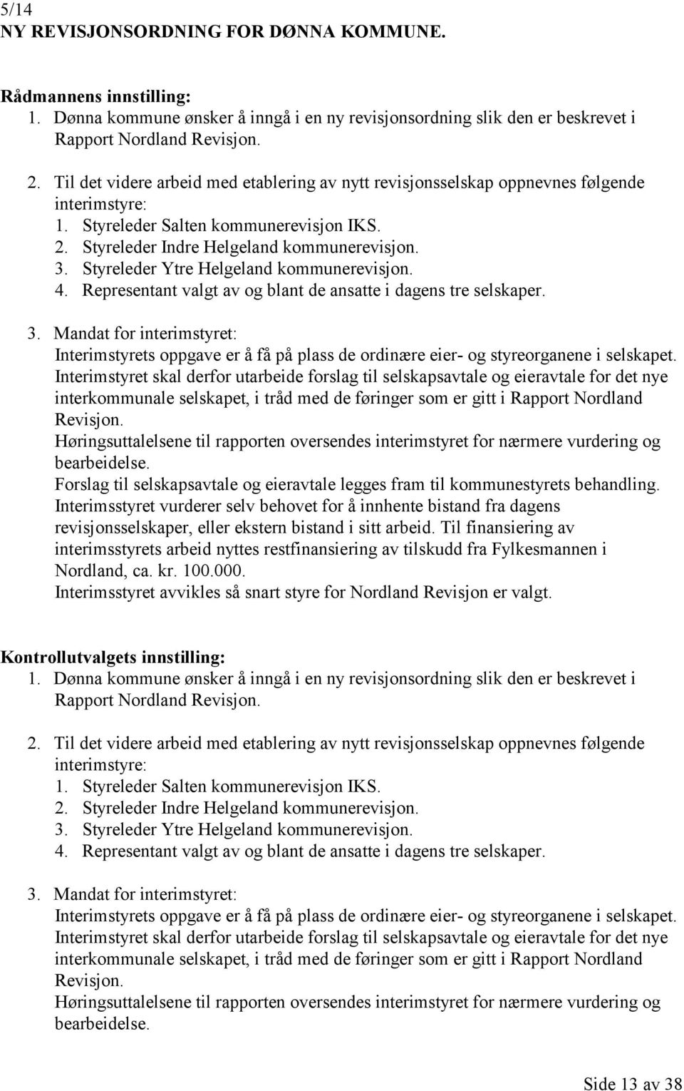 Styreleder Ytre Helgeland kommunerevisjon. 4. Representant valgt av og blant de ansatte i dagens tre selskaper. 3.