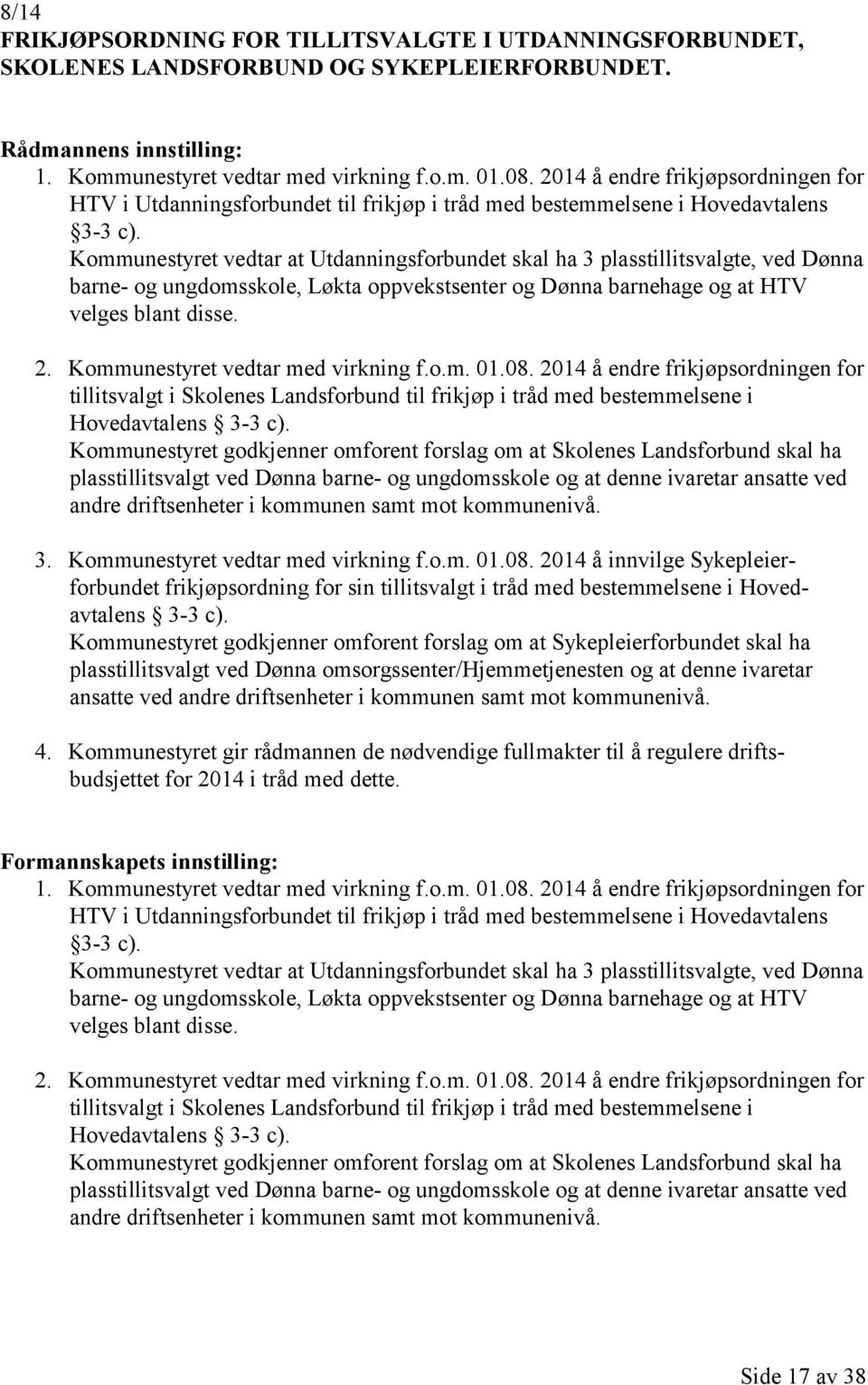 Kommunestyret vedtar at Utdanningsforbundet skal ha 3 plasstillitsvalgte, ved Dønna barne- og ungdomsskole, Løkta oppvekstsenter og Dønna barnehage og at HTV velges blant disse. 2.