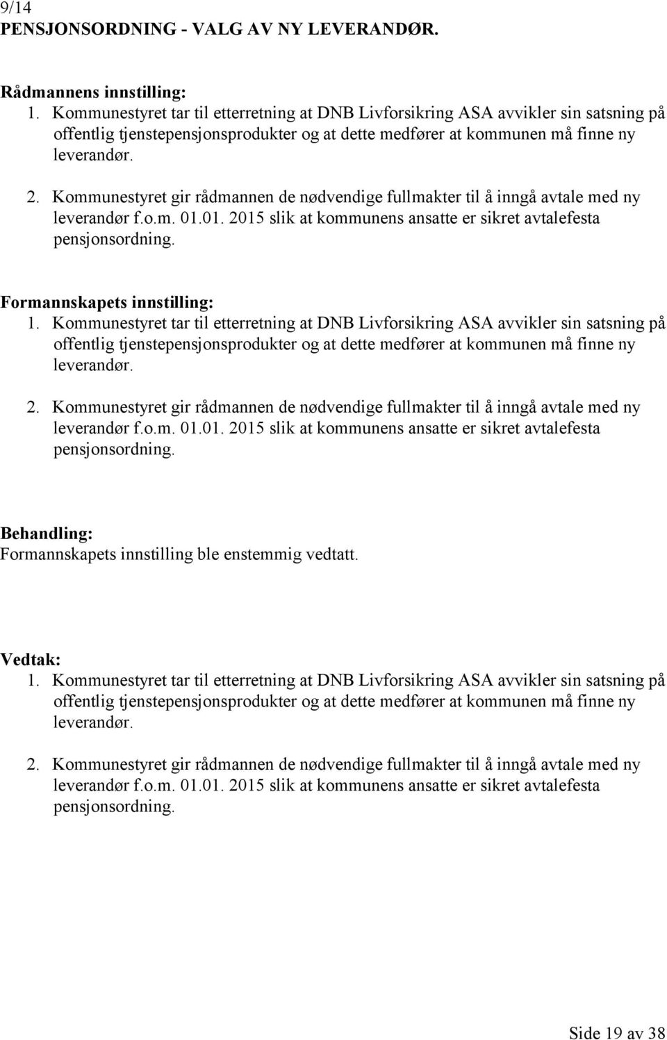 Kommunestyret gir rådmannen de nødvendige fullmakter til å inngå avtale med ny leverandør f.o.m. 01.01. 2015 slik at kommunens ansatte er sikret avtalefesta pensjonsordning.