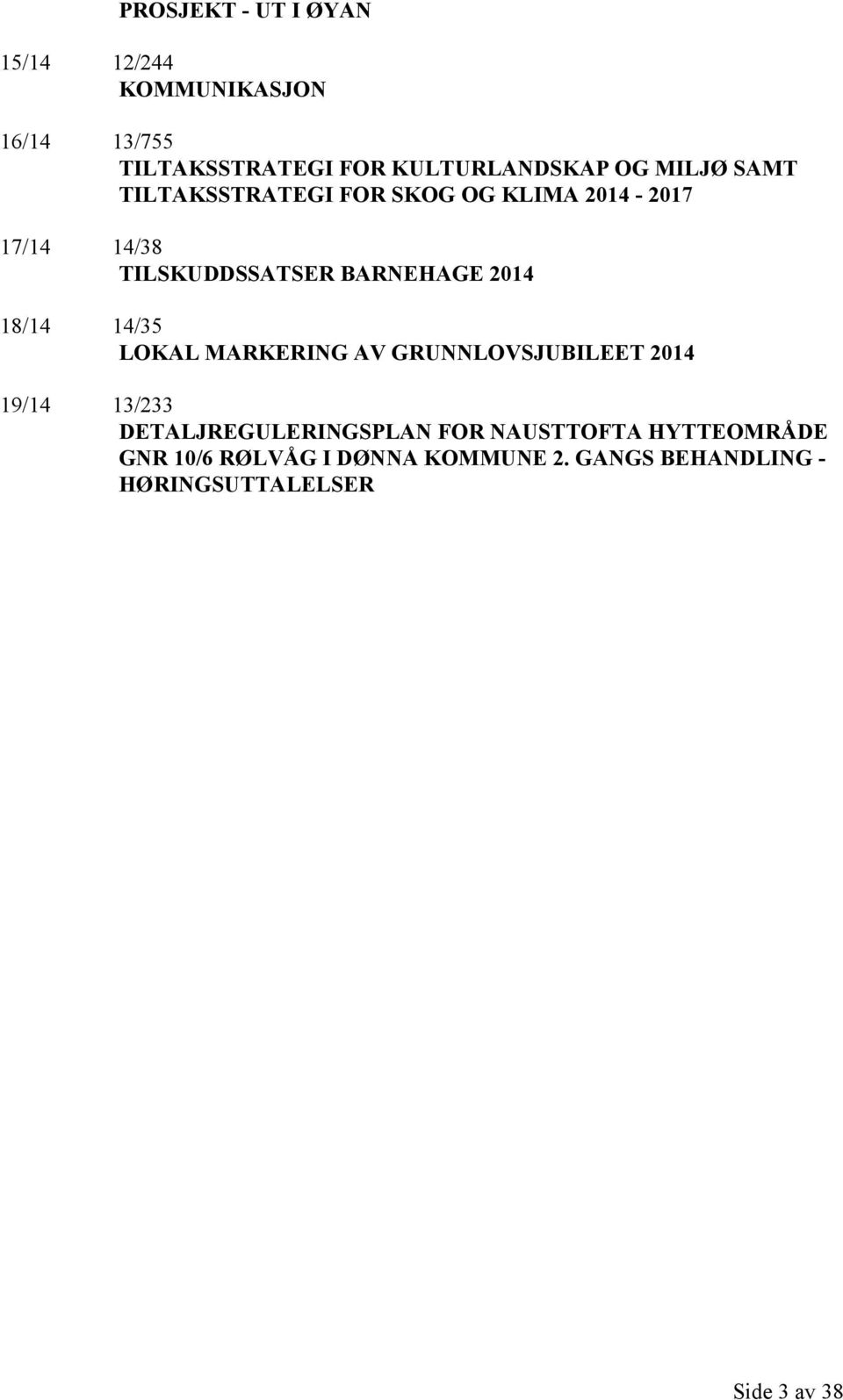 18/14 14/35 LOKAL MARKERING AV GRUNNLOVSJUBILEET 2014 19/14 13/233 DETALJREGULERINGSPLAN FOR