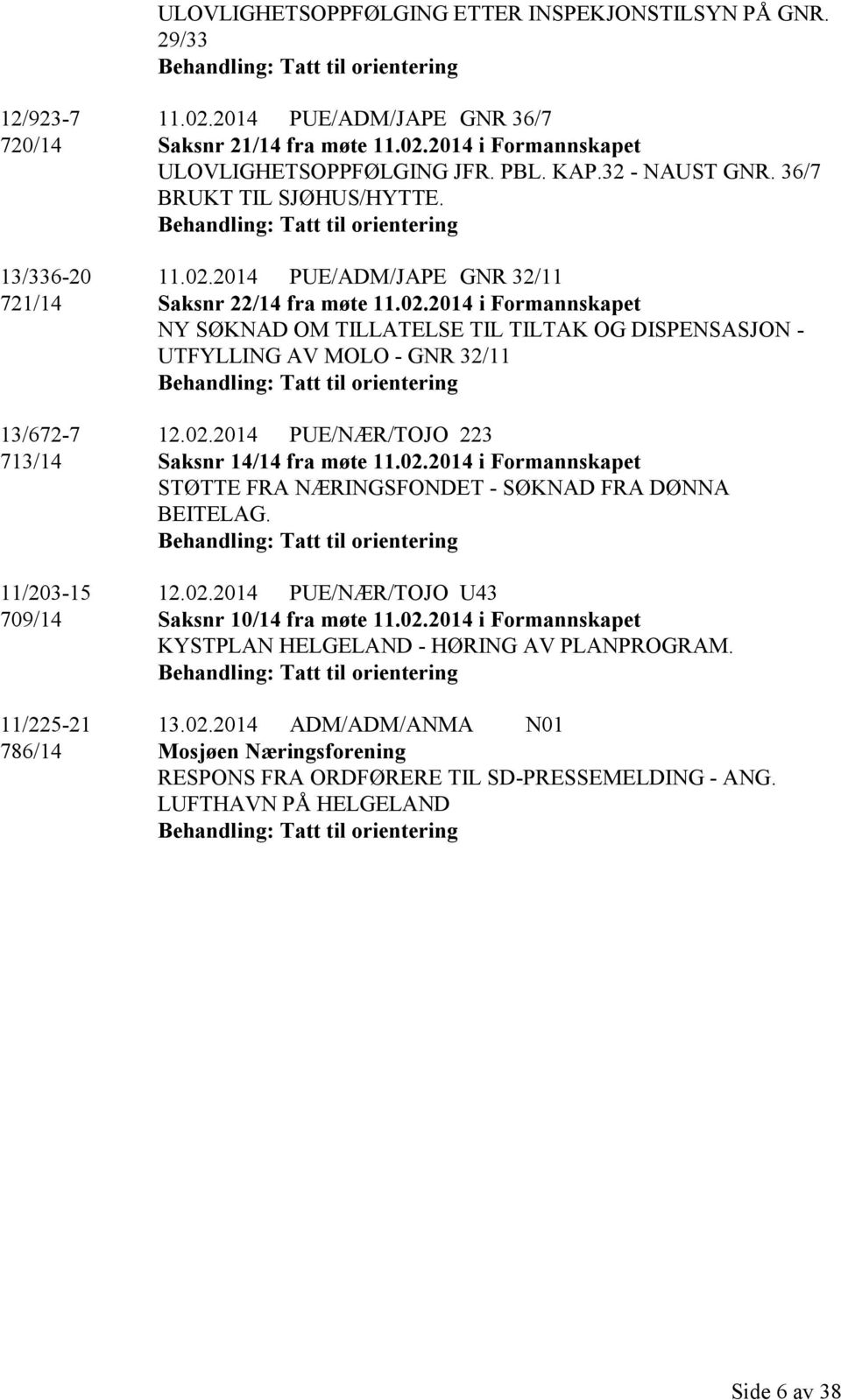 02.2014 PUE/NÆR/TOJO 223 713/14 Saksnr 14/14 fra møte 11.02.2014 i Formannskapet STØTTE FRA NÆRINGSFONDET - SØKNAD FRA DØNNA BEITELAG. 11/203-15 12.02.2014 PUE/NÆR/TOJO U43 709/14 Saksnr 10/14 fra møte 11.