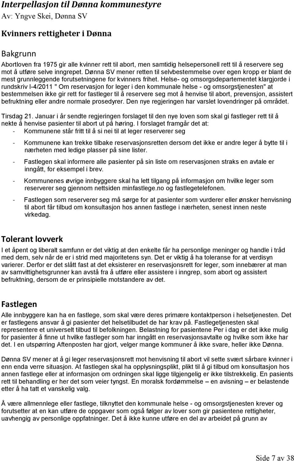 Helse- og omsorgsdepartementet klargjorde i rundskriv I-4/2011 " Om reservasjon for leger i den kommunale helse - og omsorgstjenesten" at bestemmelsen ikke gir rett for fastleger til å reservere seg