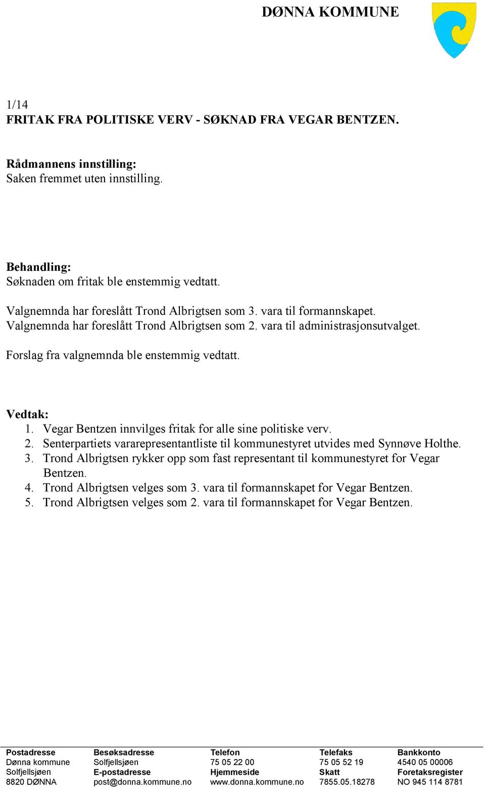 Forslag fra valgnemnda ble enstemmig vedtatt. Vedtak: 1. Vegar Bentzen innvilges fritak for alle sine politiske verv. 2.