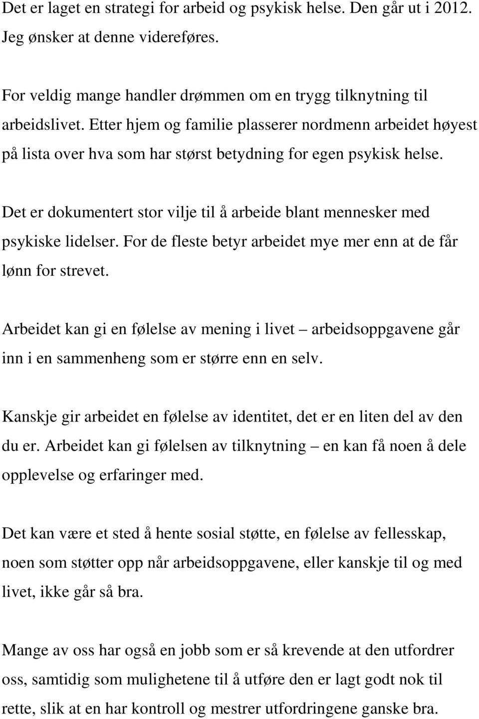 Det er dokumentert stor vilje til å arbeide blant mennesker med psykiske lidelser. For de fleste betyr arbeidet mye mer enn at de får lønn for strevet.