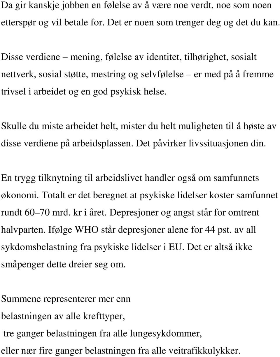 Skulle du miste arbeidet helt, mister du helt muligheten til å høste av disse verdiene på arbeidsplassen. Det påvirker livssituasjonen din.