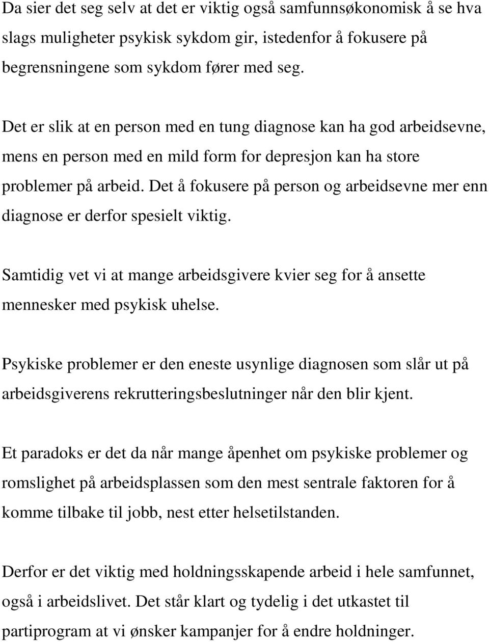 Det å fokusere på person og arbeidsevne mer enn diagnose er derfor spesielt viktig. Samtidig vet vi at mange arbeidsgivere kvier seg for å ansette mennesker med psykisk uhelse.