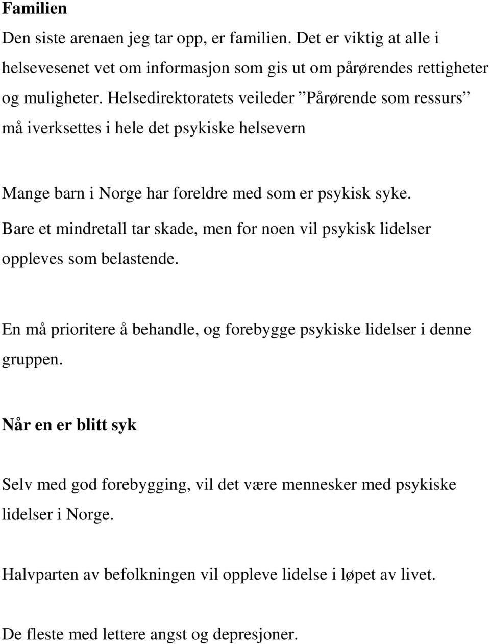 Bare et mindretall tar skade, men for noen vil psykisk lidelser oppleves som belastende. En må prioritere å behandle, og forebygge psykiske lidelser i denne gruppen.