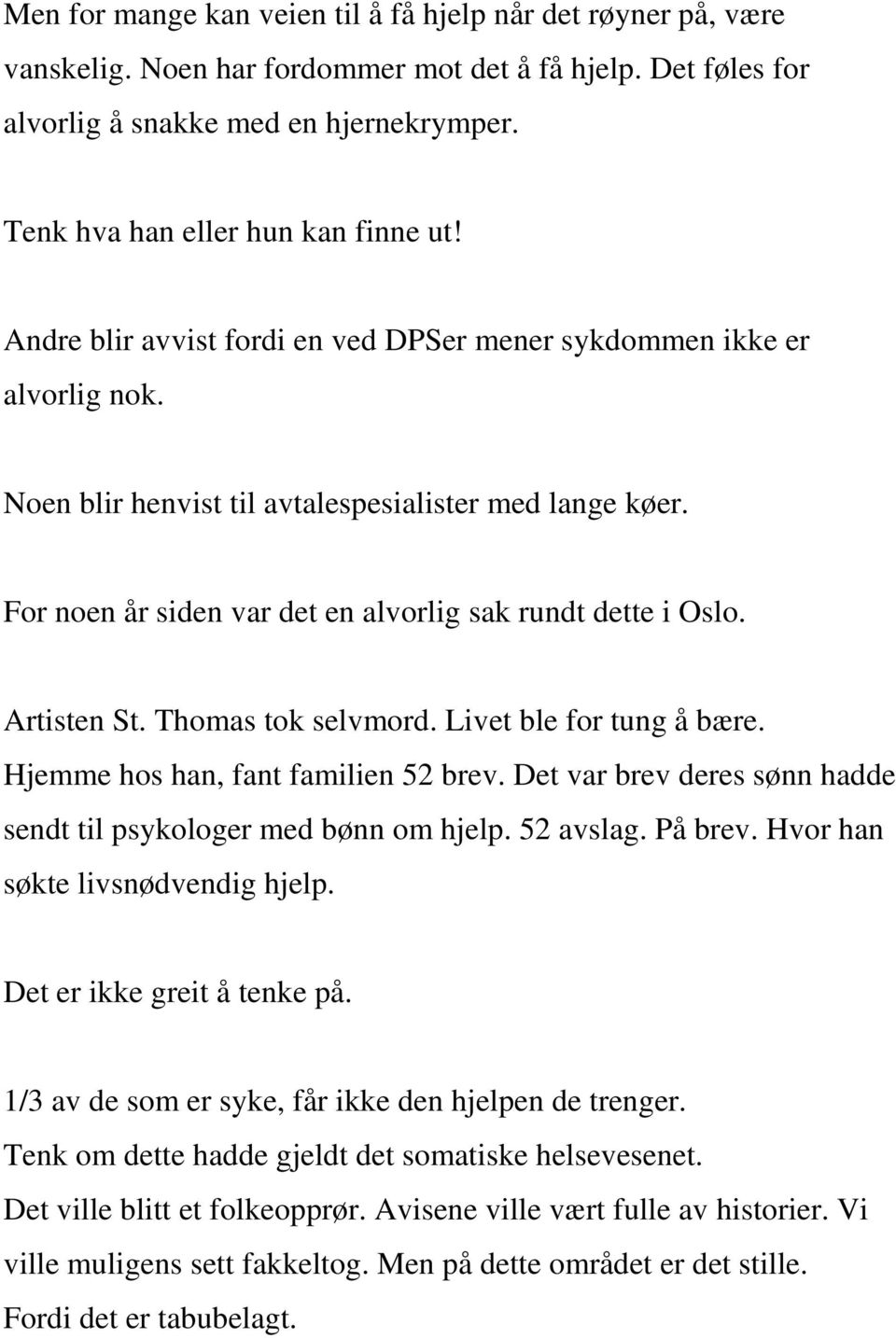 For noen år siden var det en alvorlig sak rundt dette i Oslo. Artisten St. Thomas tok selvmord. Livet ble for tung å bære. Hjemme hos han, fant familien 52 brev.