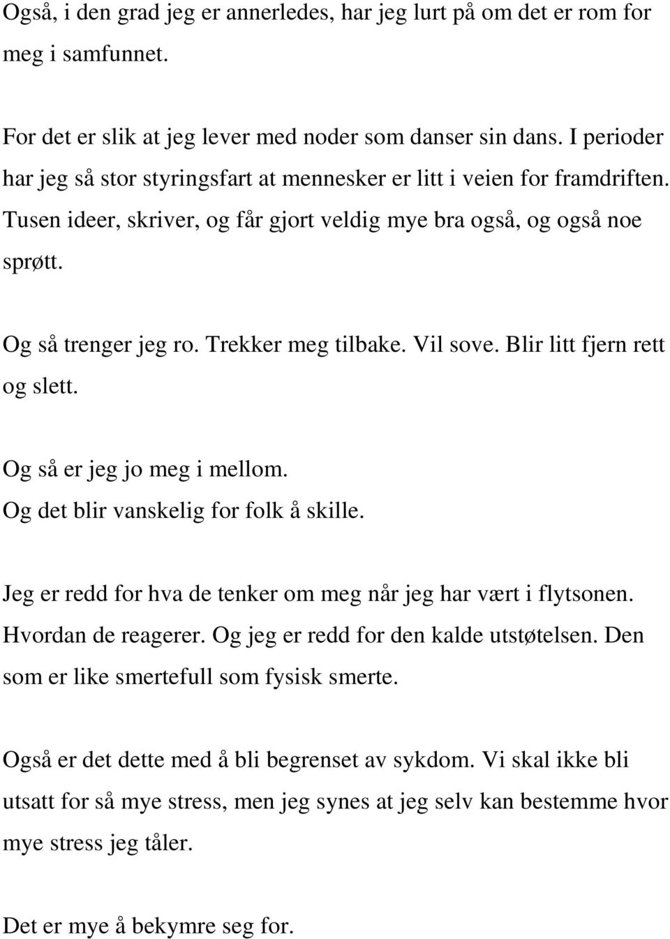 Trekker meg tilbake. Vil sove. Blir litt fjern rett og slett. Og så er jeg jo meg i mellom. Og det blir vanskelig for folk å skille. Jeg er redd for hva de tenker om meg når jeg har vært i flytsonen.