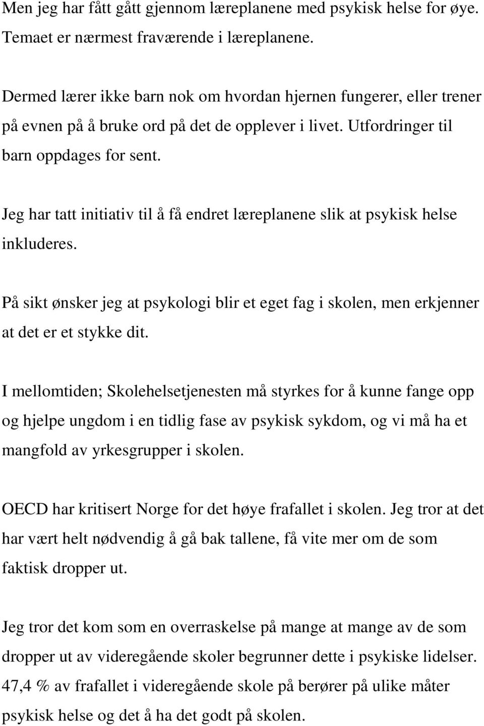 Jeg har tatt initiativ til å få endret læreplanene slik at psykisk helse inkluderes. På sikt ønsker jeg at psykologi blir et eget fag i skolen, men erkjenner at det er et stykke dit.