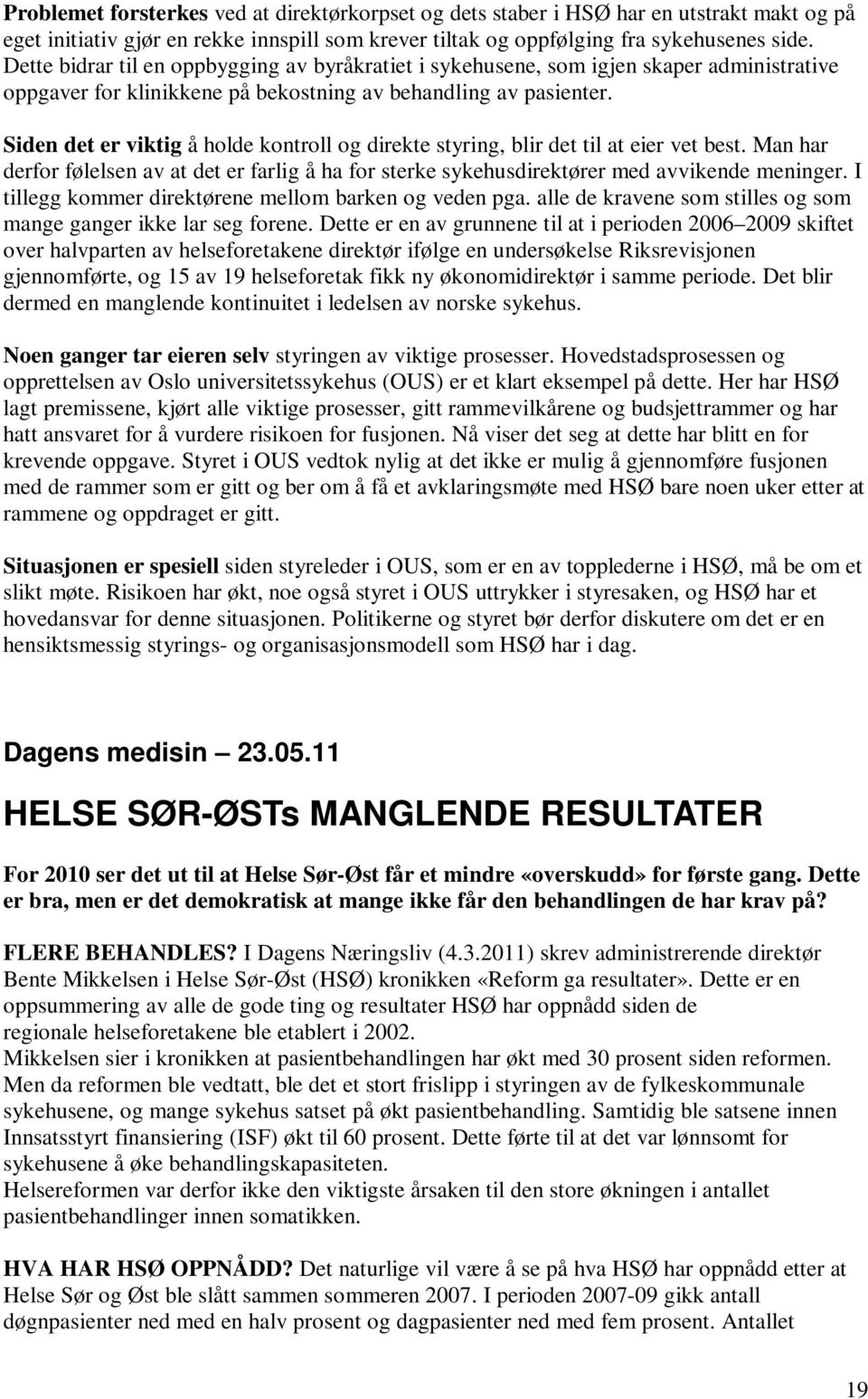 Siden det er viktig å holde kontroll og direkte styring, blir det til at eier vet best. Man har derfor følelsen av at det er farlig å ha for sterke sykehusdirektører med avvikende meninger.