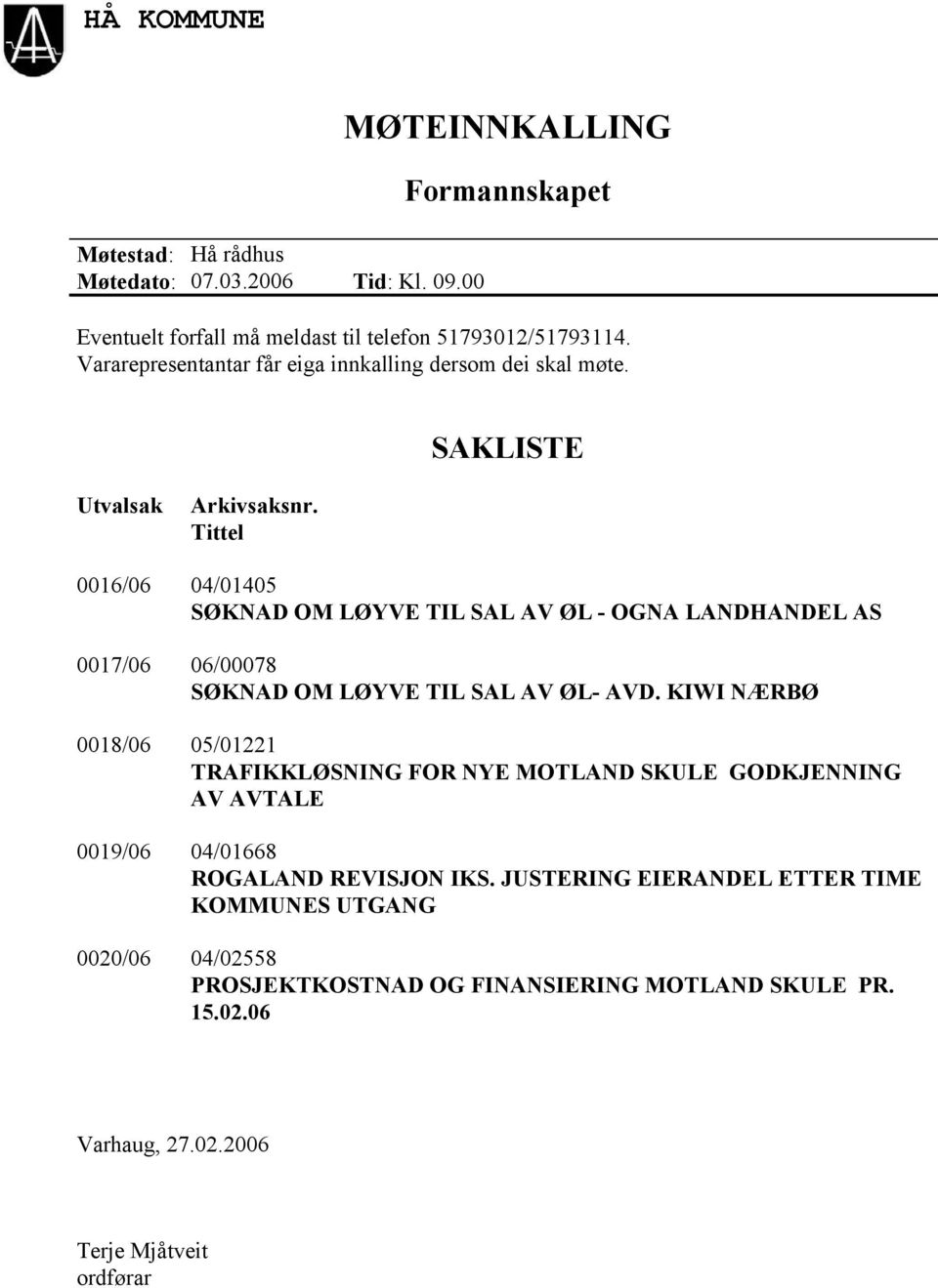 Tittel 0016/06 04/01405 SØKNAD OM LØYVE TIL SAL AV ØL - OGNA LANDHANDEL AS 0017/06 06/00078 SØKNAD OM LØYVE TIL SAL AV ØL- AVD.