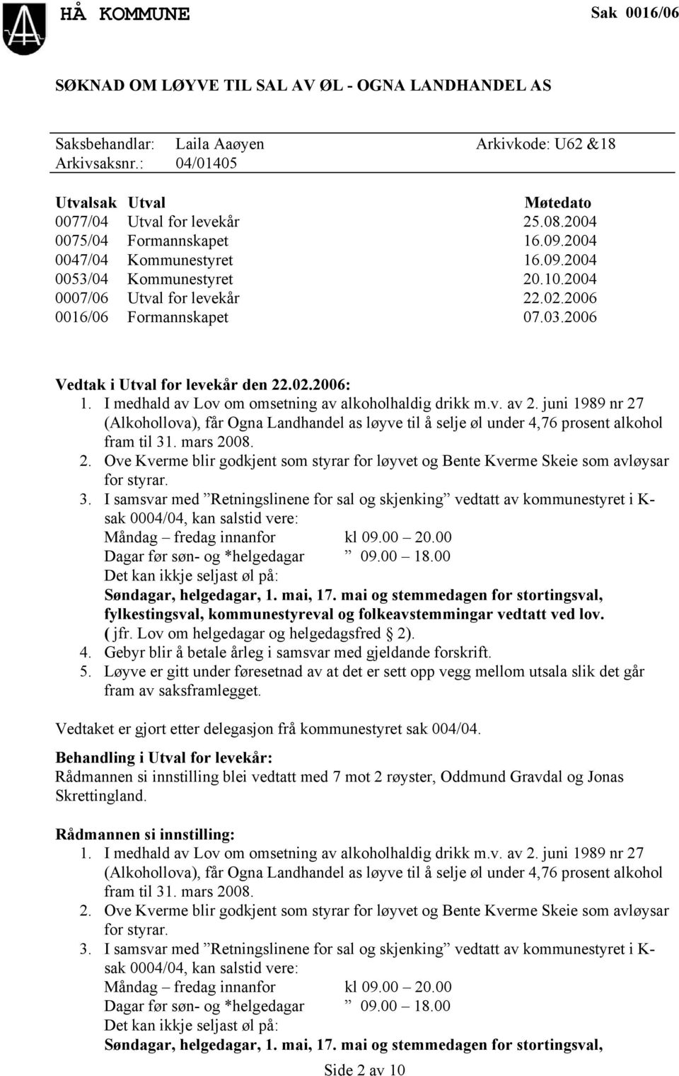 2006 Vedtak i Utval for levekår den 22.02.2006: 1. I medhald av Lov om omsetning av alkoholhaldig drikk m.v. av 2.