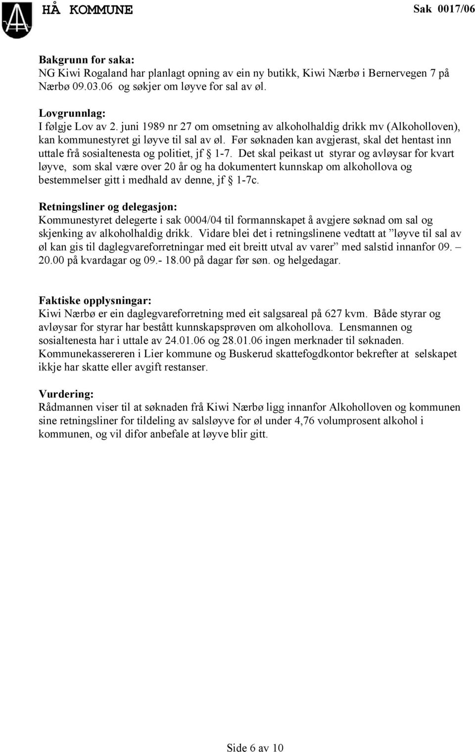 Før søknaden kan avgjerast, skal det hentast inn uttale frå sosialtenesta og politiet, jf 1-7.