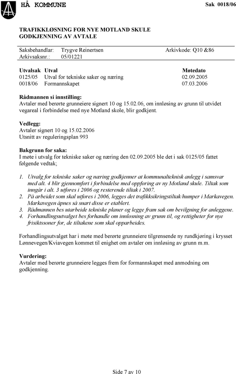 Vedlegg: Avtaler signert 10 og 15.02.2006 Utsnitt av reguleringsplan 993 Bakgrunn for saka: I møte i utvalg for tekniske saker og næring den 02.09.2005 ble det i sak 0125/05 fattet følgende vedtak; 1.