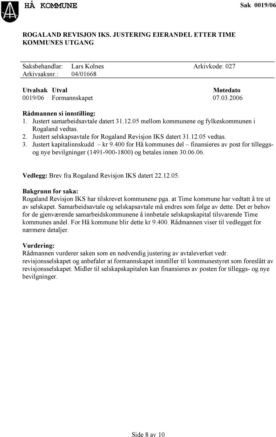 Justert selskapsavtale for Rogaland Revisjon IKS datert 31.12.05 vedtas. 3. Justert kapitalinnskudd kr 9.