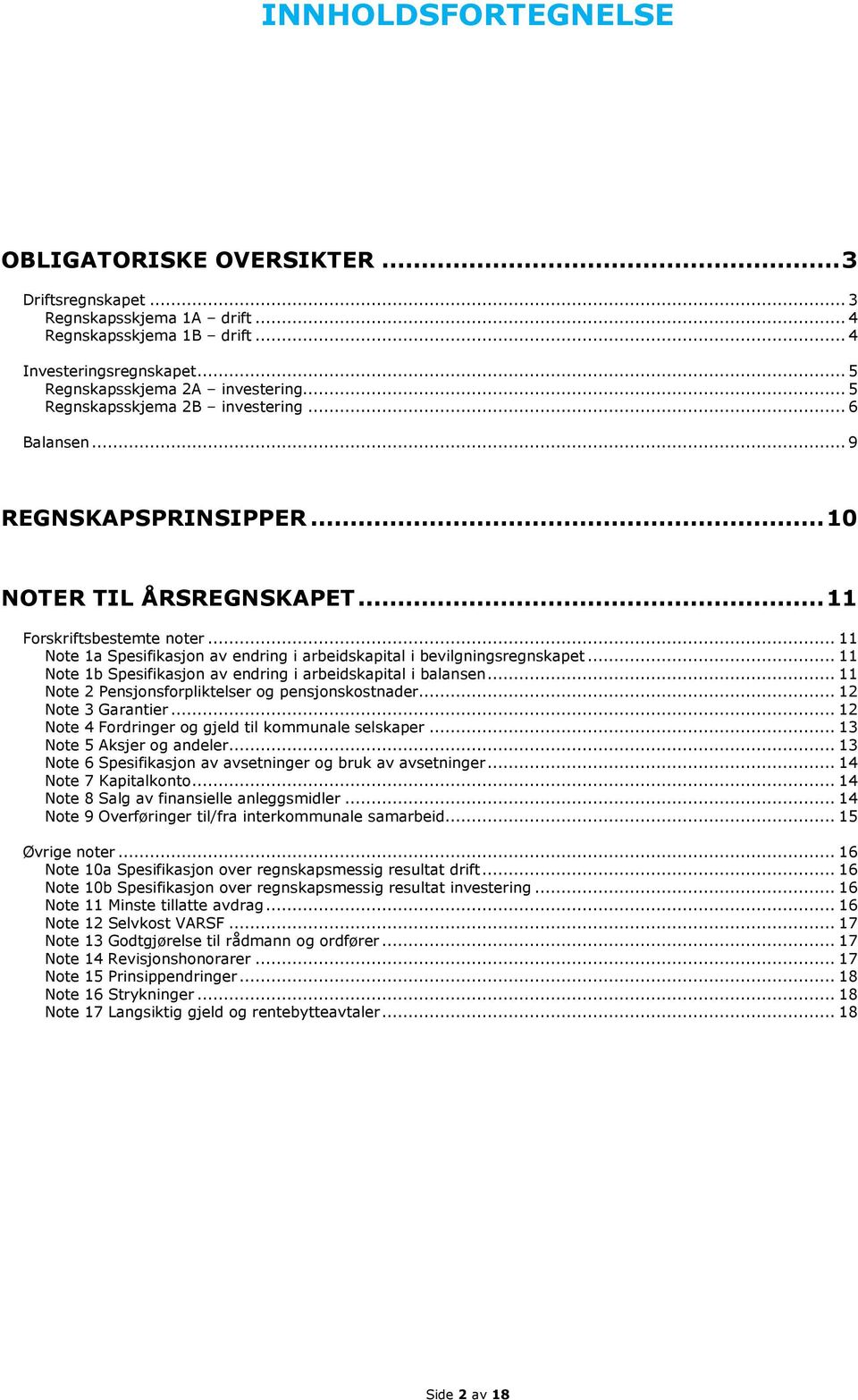 .. 11 Note 1a Spesifikasjon av endring i arbeidskapital i bevilgningsregnskapet... 11 Note 1b Spesifikasjon av endring i arbeidskapital i balansen.