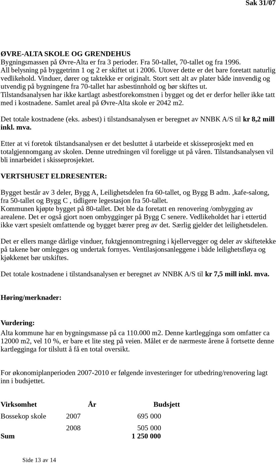 Stort sett alt av plater både innvendig og utvendig på bygningene fra 70-tallet har asbestinnhold og bør skiftes ut.