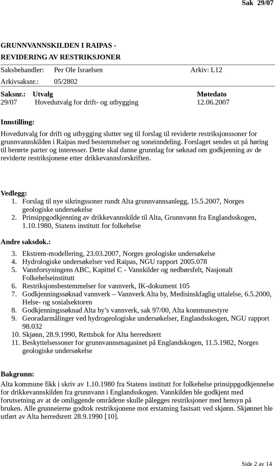 2007 Innstilling: Hovedutvalg for drift og utbygging slutter seg til forslag til reviderte restriksjonssoner for grunnvannskilden i Raipas med bestemmelser og soneinndeling.