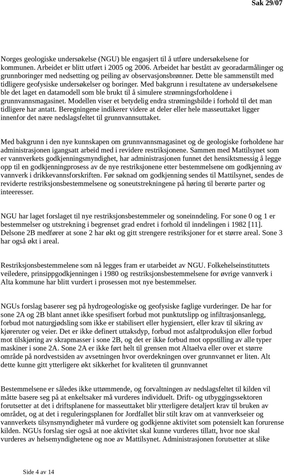 Med bakgrunn i resultatene av undersøkelsene ble det laget en datamodell som ble brukt til å simulere strømningsforholdene i grunnvannsmagasinet.