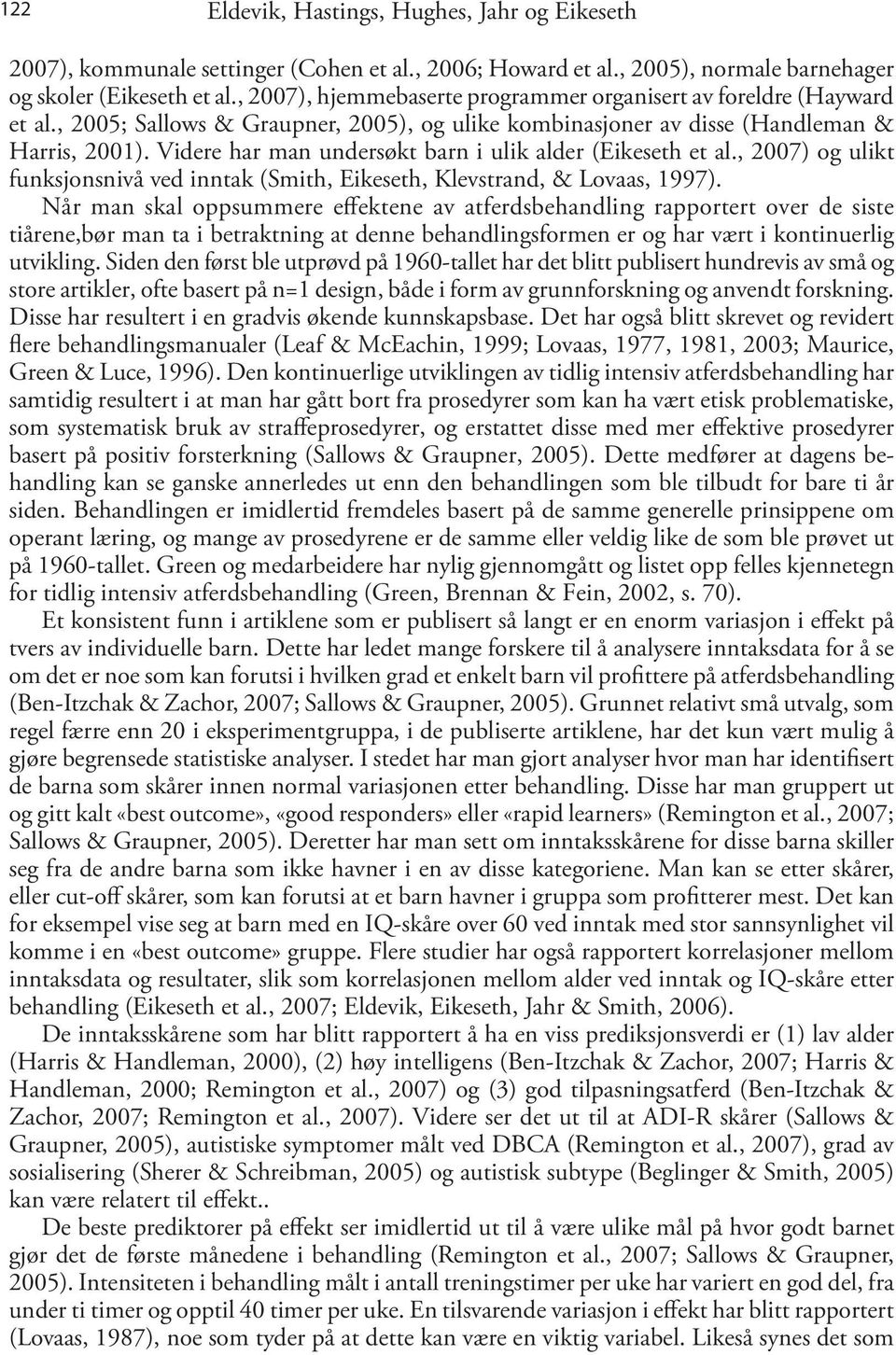 Videre har man undersøkt barn i ulik alder (Eikeseth et al., 2007) og ulikt funksjonsnivå ved inntak (Smith, Eikeseth, Klevstrand, & Lovaas, 1997).