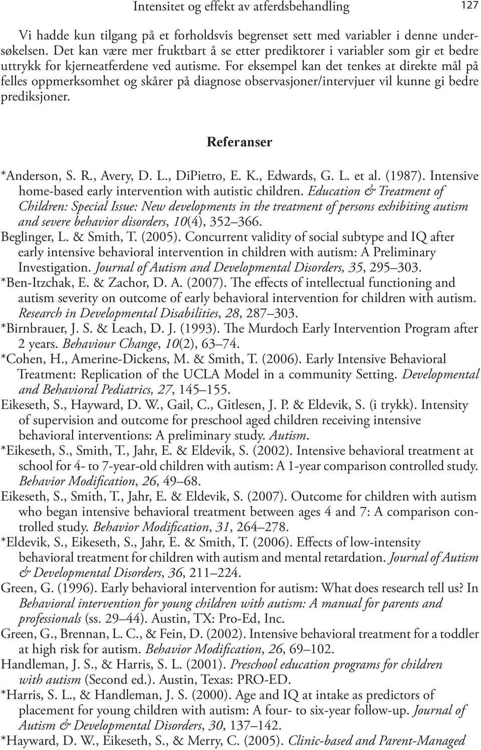 For eksempel kan det tenkes at direkte mål på felles oppmerksomhet og skårer på diagnose observasjoner/intervjuer vil kunne gi bedre prediksjoner. Referanser *Anderson, S. R., Avery, D. L.