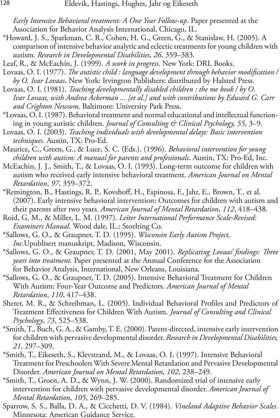 Research in Developmental Disabilities, 26, 359 383. Leaf, R., & McEachin, J. (1999). A work in progress. New York: DRL Books. Lovaas, O. I. (1977).