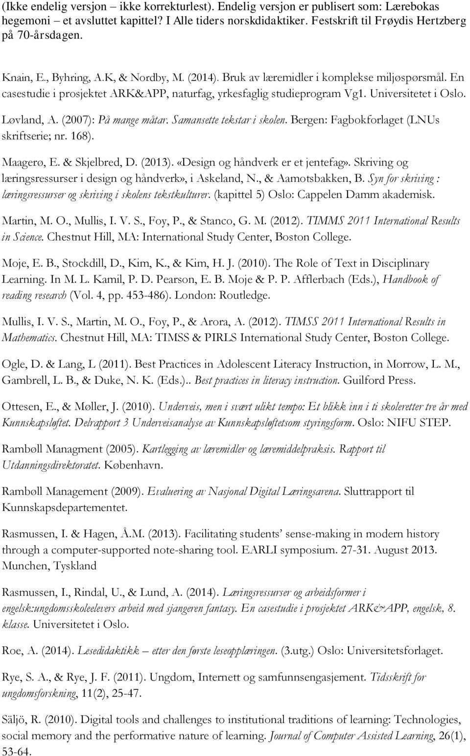 Skriving og læringsressurser i design og håndverk», i Askeland, N., & Aamotsbakken, B. Syn for skriving : læringsressurser og skriving i skolens tekstkulturer.