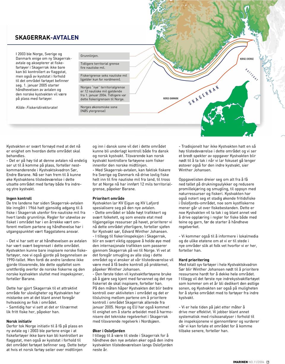 Tidligere territorial grense fire nautiske mil. Fiskerigrense seks nautiske mil (gjelder kun for nordmenn). Norges nye territorialgrense er 12 nautiske mil gjeldende fra 1. januar 2004.